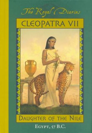 Royal Diaries: Cleopatra VII, Daughter Of The Nile, Egypt 57BC by Kristiana Gregory