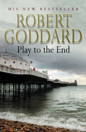 Play To The End by Robert Goddard