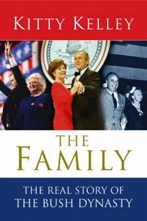 The Family: The Real Story Of The Bush Dynasty by Kitty Kelley