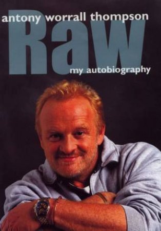 Raw: Antony Worrall Thompson: My Autobiography by Antony Worrall Thompson