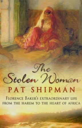 The Stolen Woman: Florence Baker's Extraordinary Life by Pat Shipman