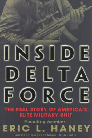 Inside Delta Force: The Real Story Of America's Elite Military Unit by Eric Haney