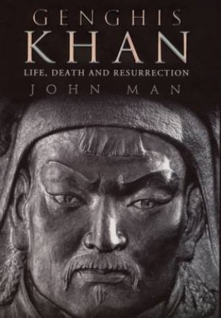 Genghis Khan: Life, Death And Resurrection by John Man