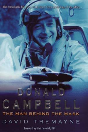 Donald Campbell: The Man Behind The Mask by David Tremayne