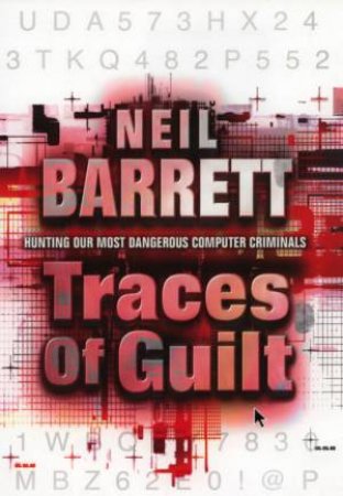 Traces Of Guilt: Hunting Our Most Dangerous Computer Criminals by Neil Barrett