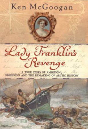 Lady Franklin's Revenge by Ken McGoogan