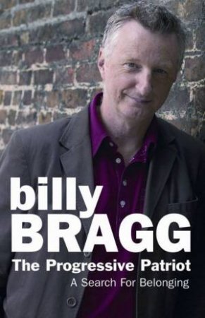 The Progressive Patriot: A Search For Belonging by Billy Bragg