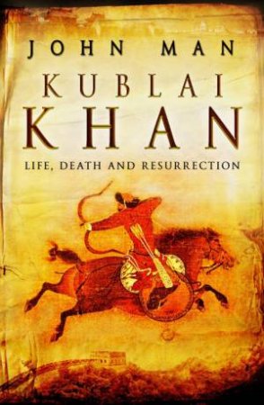 Kublai Khan: Life, Death And Resurrection by John Man