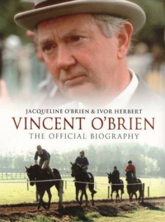 Vincent O'Brien: The Official Biography by Herbert & O'Brien