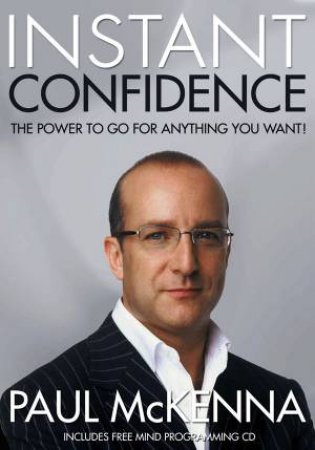 Instant Confidence: The Power to Go For Anything You Want! by Paul McKenna