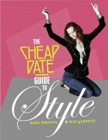 Cheap Date Guide To Style by Kira Jolliffe & Bay Garnett