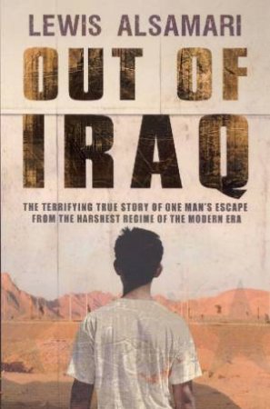 Out Of Iraq...: The Terrifying True Story Of One Man's Escape From The Harshest Regime Of The Modern Era by Lewis Alsamari