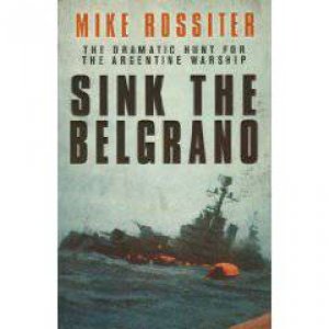 Sink The Belgrano by Mike Rossiter