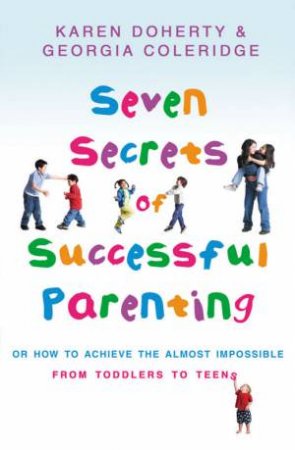 Seven Secrets Of Successful Parenting by Karen Doherty & Georgia Coleridge