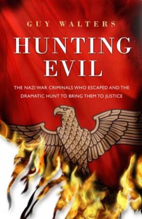 Hunting Evil: The Nazi Criminals Who Escaped and the Dramatic Hunt to Bring Them to Justice by Guy Walters