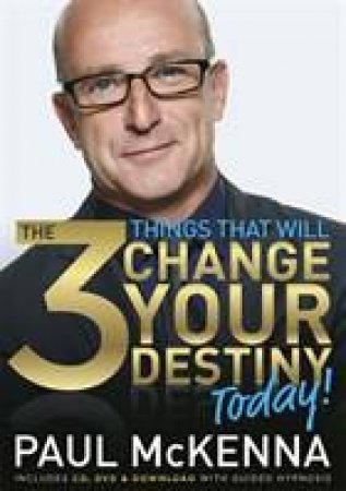 The 3 Things That Will Change Your Destiny Today by Paul McKenna