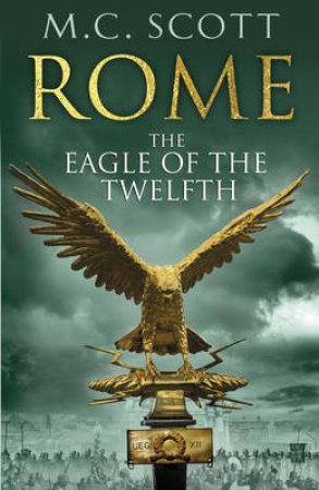 Rome: The Eagle Of The Twelfth by M C Scott