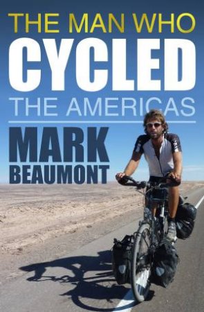 The Man Who Cycled The Americas by Mark Beaumont