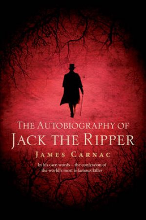 Autobiography Of Jack The Ripper by James Carnac