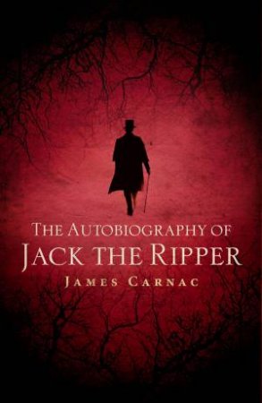 Autobiography Of Jack The Ripper by James Willoughby Carnac