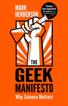 Geek Manifesto, The Why science matters by Mark Henderson