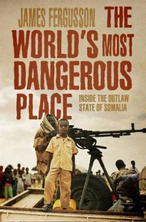 The World's Most Dangerous Place by James Fergusson