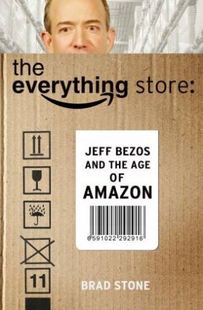 The Everything Store: Jeff Bezos and the Age of Amazon by Brad Stone