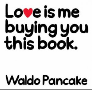 Love is Me Buying You this Book by Waldo Pancake