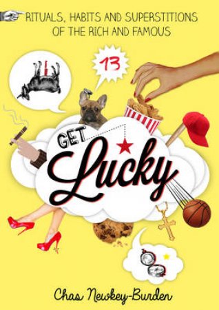 Get Lucky Rituals, Habits and Superstitions of the Rich and Famou by Chas Newkey-Burden