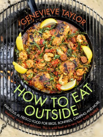 How To Eat Outside Fabulous Al Fresco Food for BBQs, Bonfires, Ca by Genevieve Taylor