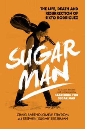 Sugar Man - The Birth, Death and Resurrection of Sixto Rodri by Stephen 'Sugar'/Strydom, Craig Bartholomew Segerma