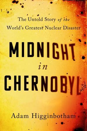 Midnight In Chernobyl by Adam Higginbotham