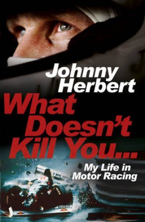 What Doesn't Kill You... : My Autobiography by Johnny Herbert