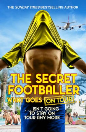 The Secret Footballer: What Goes on Tour by The Secret Footballer (Anonymous)