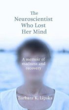 The Neuroscientist Who Lost Her Mind A Memoir Of Madness And Recovery
