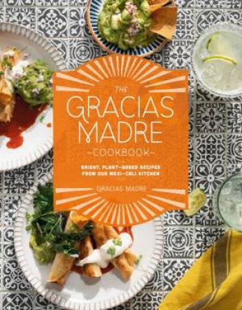 The Gracias Madre Cookbook by Alan Sanchez