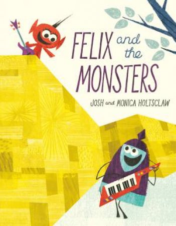 Felix And The Monsters by Josh Holtsclaw & Monica Holtsclaw