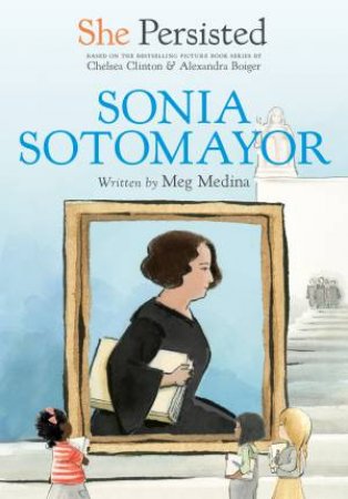 She Persisted: Sonia Sotomayor by Chelsea Clinton & Meg Medina