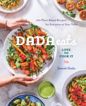 Dada Eats Love to Cook It : 100 Plant-Based Recipes for Everyone at Your Table by Samah Dada