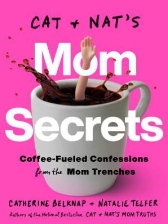 Cat And Nat's Mom Secrets: Wine-Fueled Confessions From The Mom Trenches by Catherine Belknap & Natalie Telfer