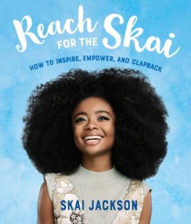 Reach For The Skai: How To Inspire, Empower, And Clapback by Skai Jackson