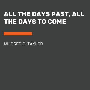 All The Days Past, All The Days To Come by Mildred D. Taylor