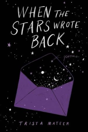 When The Stars Wrote Back: Poems by Trista Mateer