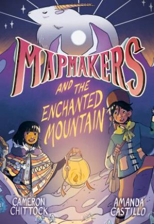 Mapmakers And The Enchanted Mountain by Amanda Castillo & Cameron Chittock