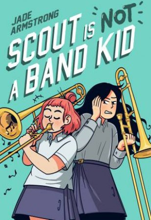 Scout Is Not A Band Kid by Jade Armstrong