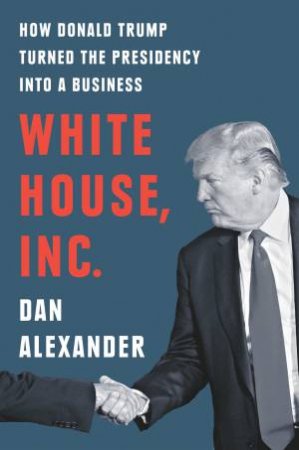 White House, Inc. by Dan Alexander