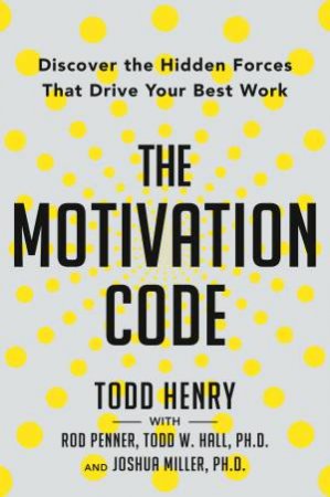 The Motivation Code by Todd W. Hall & Todd Henry & Joshua Miller & Rod Penner