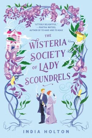 The Wisteria Society Of Lady Scoundrels by India Holton