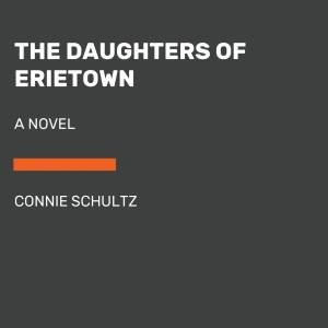 The Daughters Of Erietown by Connie Schultz