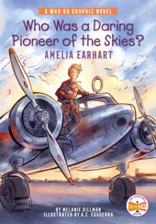 Who Was A Daring Pioneer Of The Skies?: Amelia Earhart by Melanie Gillman